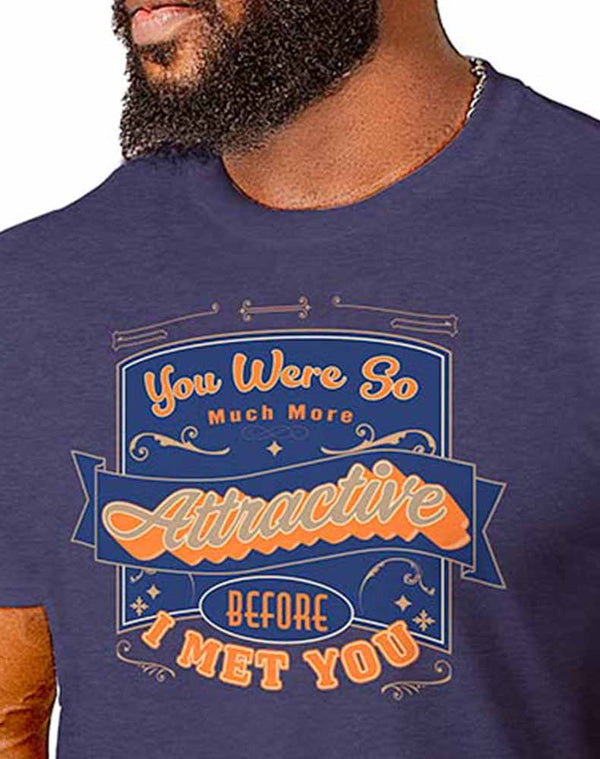 You Were Much More Attractive Before I Met You t-shirt by iamSUCIA