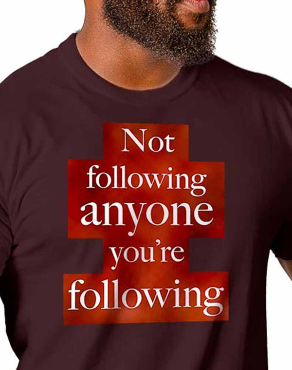 Not Following Anyone You're Following T-shirt by iamSUCIA